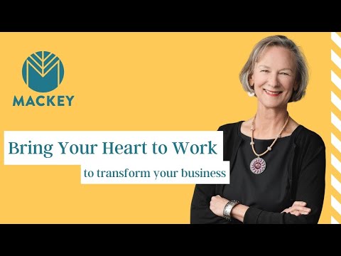 Bring Your Heart to Work... It Will Transform Your Business