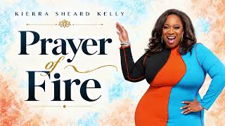 PRAYER FOR FIRE | Kierra Sheard-Kelly