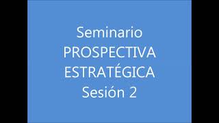 Seminario de Prospectiva Estratégica. Sesión 2