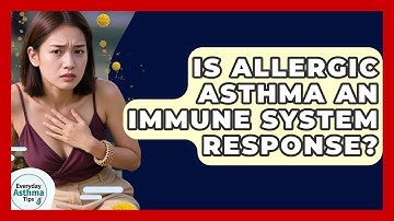 Is Allergic Asthma An Immune System Response? - Everyday Asthma Tips
