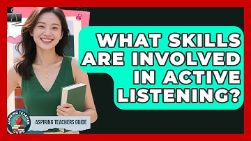 What Skills Are Involved In Active Listening? - Aspiring Teacher Guide