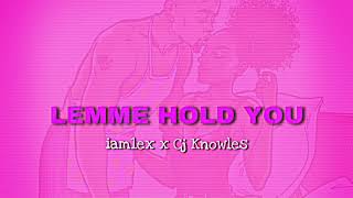 Iam1ex X Cj Knowles - Lemme Hold You (Prod.by Cj knowles)