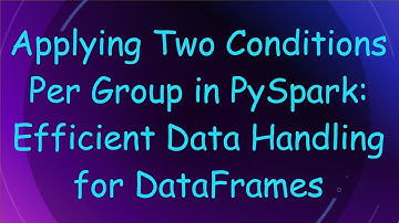 Applying Two Conditions Per Group in PySpark: Efficient Data Handling for DataFrames