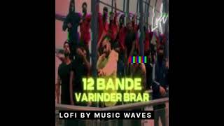 12 Bande - Varinder Brar Slowed Reverb Lofi By Music Waves