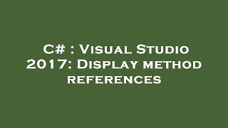 C# : Visual Studio 2017: Display method references