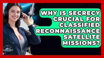 Why Is Secrecy Crucial For Classified Reconnaissance Satellite Missions? - Warriors In Space