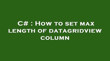 C# : How to set max length of datagridview column