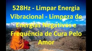 528Hz - Limpar Energia Vibracional - Limpeza de Energias Negativas e Frequência de Cura Pelo Amor