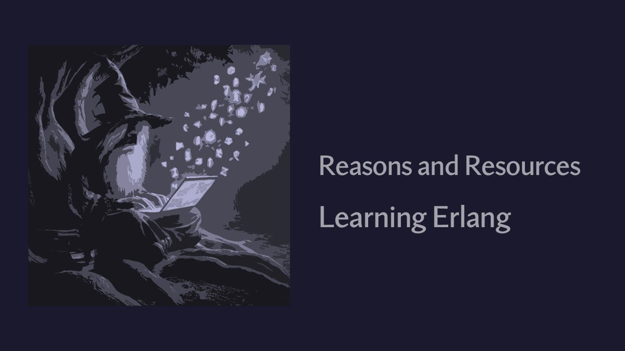 Reasons and Resources - Learning The Erlang Programming Language