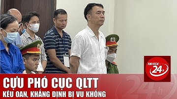 Cựu Phó cục Quản lý thị trường Hà Nội kêu oan | Tin tức 24h