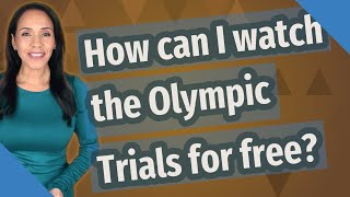 How can I watch the Olympic Trials for free