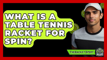 What Is A Table Tennis Racket For Spin? - The Racket Xpert