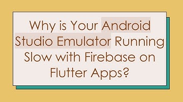 Why is Your Android Studio Emulator Running Slow with Firebase on Flutter Apps?