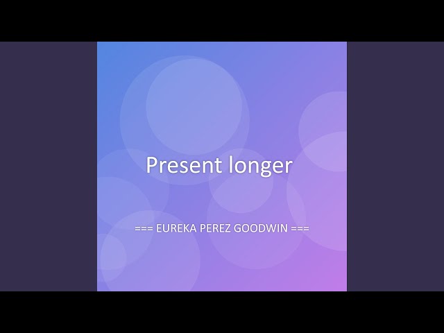 Present longer