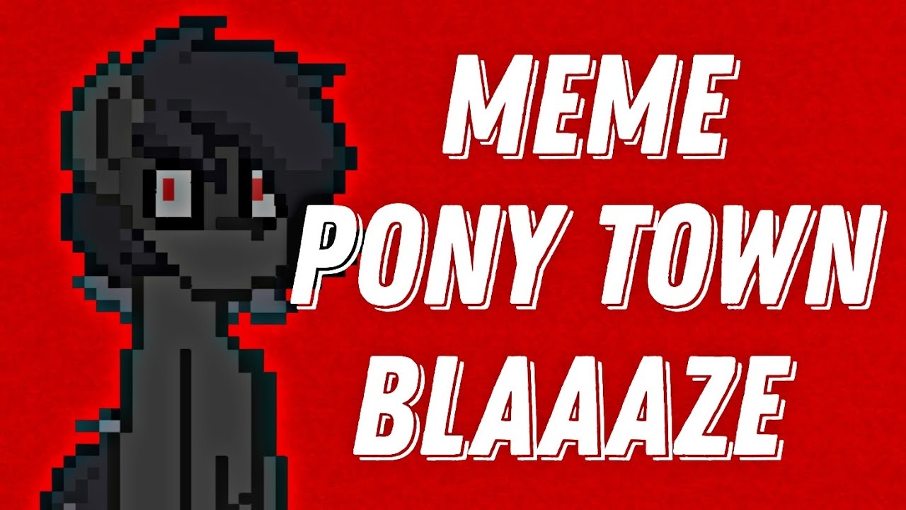 MEME BLAAAZE PONY TOWN ANIMATION