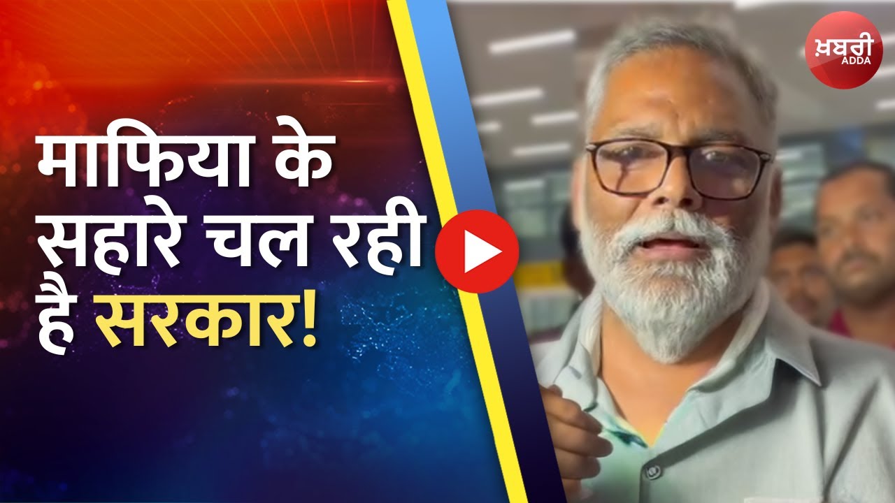 Pappu Yadav का बड़ा दावा: माफिया चला रहे हैं सरकार