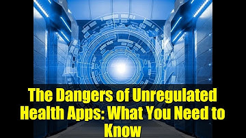 The Dangers of Unregulated Health Apps: What You Need to Know