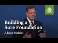 Albert Mohler: Building a Sure Foundation