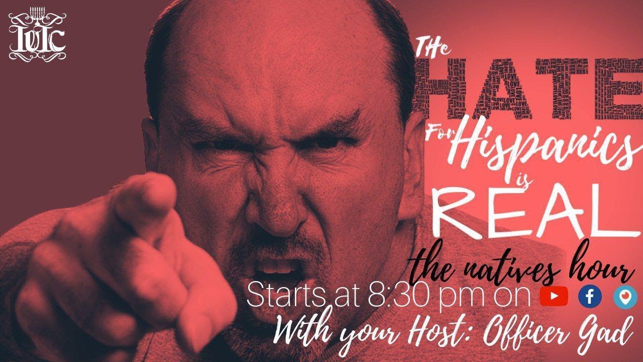 The Natives Hour : The Hate For Hispanics Is Real ! - YouTube