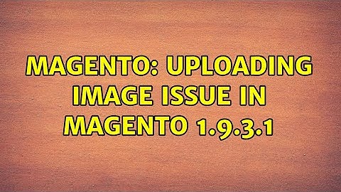 Magento: Uploading image issue in magento 1.9.3.1 (2 Solutions!!)