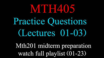 MTH405  💯  || Practice Questions  || Lectures 1-3 || MTH405   Lectures 1-3 SOLUTION