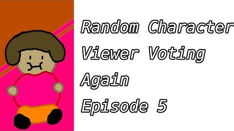 Random Character Viewer Voting Again Episode 5