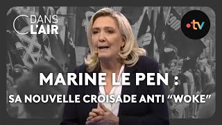 Marine Le Pen : sa nouvelle croisade anti 'woke' #cdanslair Archives 2023