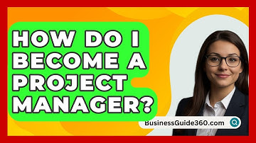 How Do I Become A Project Manager? - BusinessGuide360.com