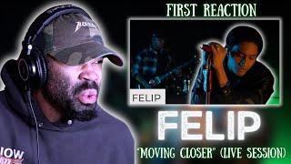 FELIP -  Moving Closer (Superior Session) First Reaction