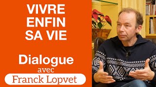 Vivre enfin sa vie - Franck Lopvet - Dialogues #7