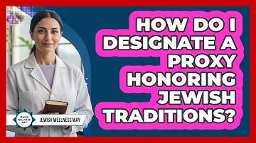 How Do I Designate A Proxy Honoring Jewish Traditions?