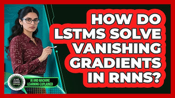 How Do LSTMs Solve Vanishing Gradients In RNNs? - AI and Machine Learning Explained
