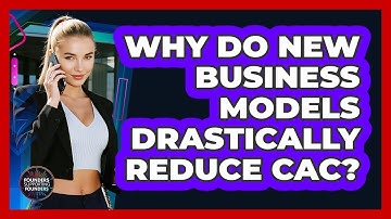 Why Do New Business Models Drastically Reduce CAC? - Founders Supporting Founders