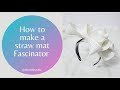 How to make a Straw Mat Fascinator Tutorial
