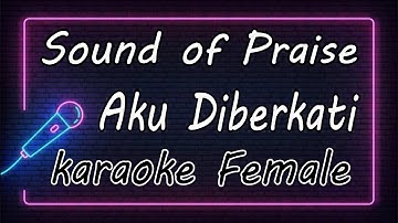Aku Diberkati – Sound of Praise - Female ( KARAOKE HQ Audio )