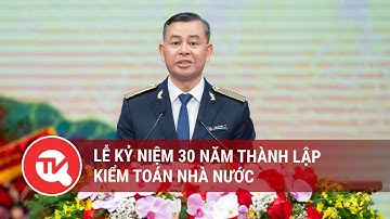 Lễ kỷ niệm 30 năm thành lập Kiểm toán Nhà nước | Truyền hình Quốc hội Việt Nam