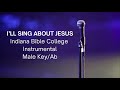 I'll Sing About Jesus Instrumental Indiana Bible College Male Key Ab