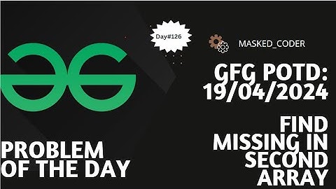 #126 | Find missing in second array | gfg potd | 19-04-2024 | GFG Problem of The Day