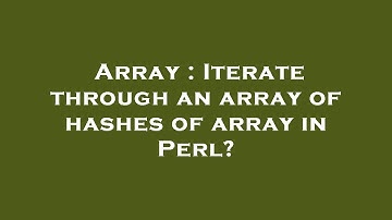 Array : Iterate through an array of hashes of array in Perl?