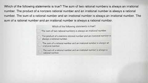 Which of the following statements is true? The sum of two rational numbers is always an irrational n