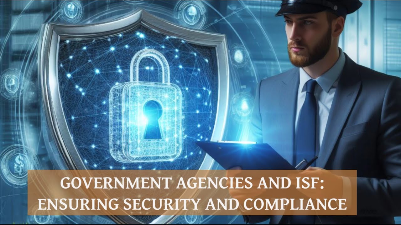 Government Agencies and ISF: Ensuring Security and Compliance