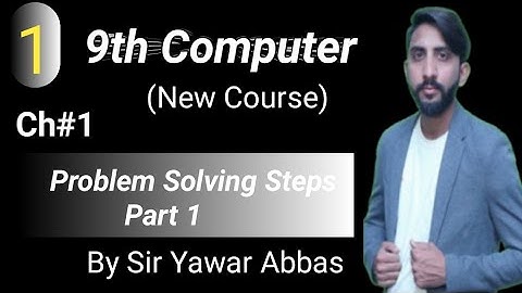 Problem Solving Steps (Part 1) | 9th Computer new book chapter 1 | Sir Yawar Abbas