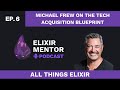 Michael frew on the tech acquisition blueprint  all things elixir