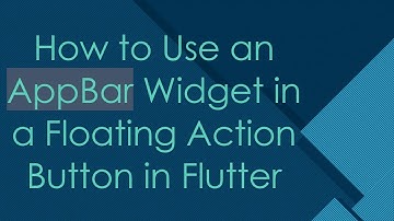 How to Use an AppBar Widget in a Floating Action Button in Flutter
