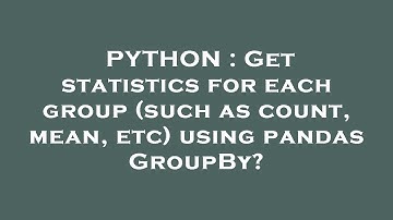 PYTHON : Get statistics for each group (such as count, mean, etc) using pandas GroupBy?