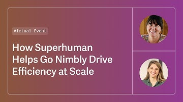 Virtual Event: How Superhuman Helps Go Nimbly Drive Efficiency At Scale