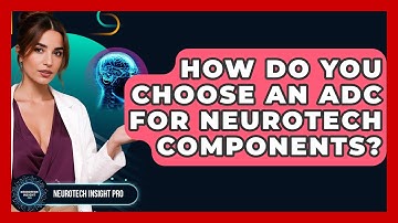 How Do You Choose An ADC For Neurotech Components? - Neurotech Insight Pro