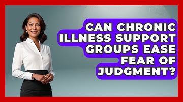 Can Chronic Illness Support Groups Ease Fear Of Judgment? - Your Accessible Health