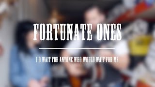 Fortunate Ones - I'd Wait For Anyone Who Would Wait For Me - Winnipeg Folk Fest Sessions chords