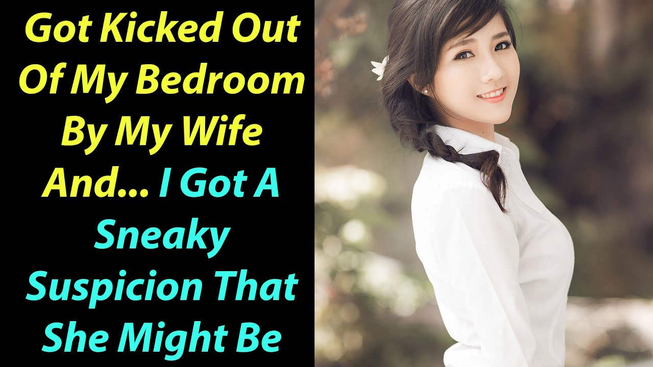 Got Kicked Out Of My Bedroom By My Wife And I Got A Sneaky Suspicion